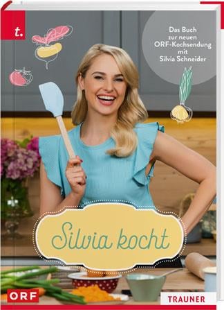 Silvia kocht - Die besten Rezepte aus der neuen ORF-Kochsendung mit Silvia Schneider
